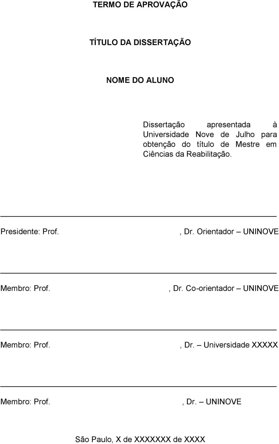 Reabilitação. Presidente: Prof., Dr. Orientador UNINOVE Membro: Prof., Dr. Co-orientador UNINOVE Membro: Prof.