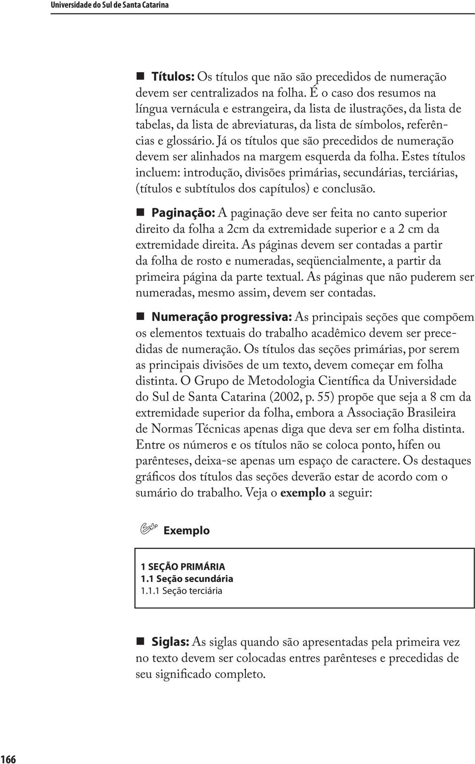 Já os títulos que são precedidos de numeração devem ser alinhados na margem esquerda da folha.