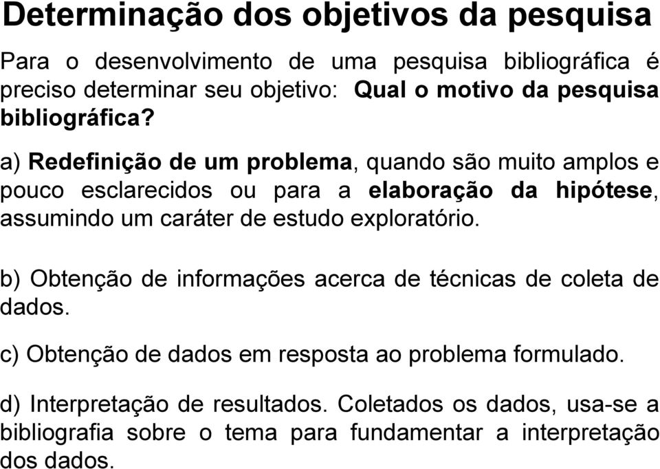 a) Redefinição de um problema, quando são muito amplos e pouco esclarecidos ou para a elaboração da hipótese, assumindo um caráter de estudo