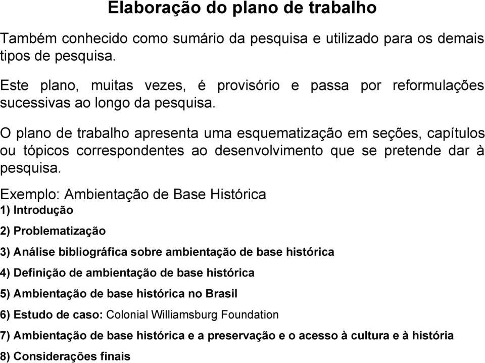 O plano de trabalho apresenta uma esquematização em seções, capítulos ou tópicos correspondentes ao desenvolvimento que se pretende dar à pesquisa.