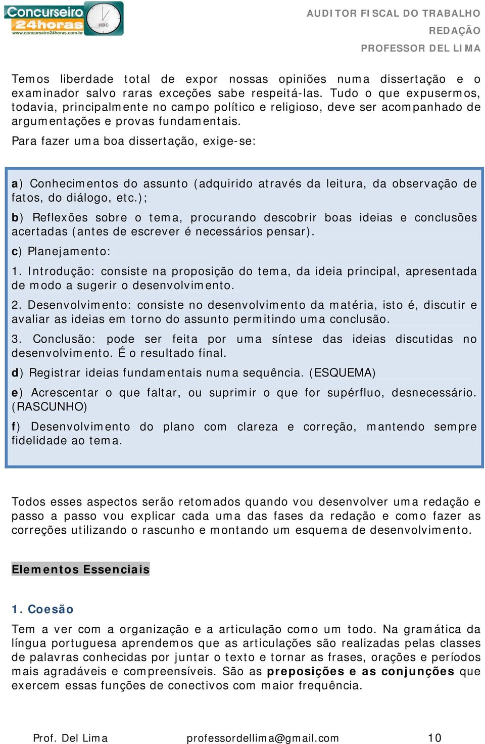 Para fazer uma boa dissertação, exige-se: a) Conhecimentos do assunto (adquirido através da leitura, da observação de fatos, do diálogo, etc.