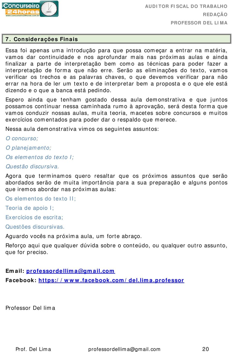 Serão as eliminações do texto, vamos verificar os trechos e as palavras chaves, o que devemos verificar para não errar na hora de ler um texto e de interpretar bem a proposta e o que ele está dizendo