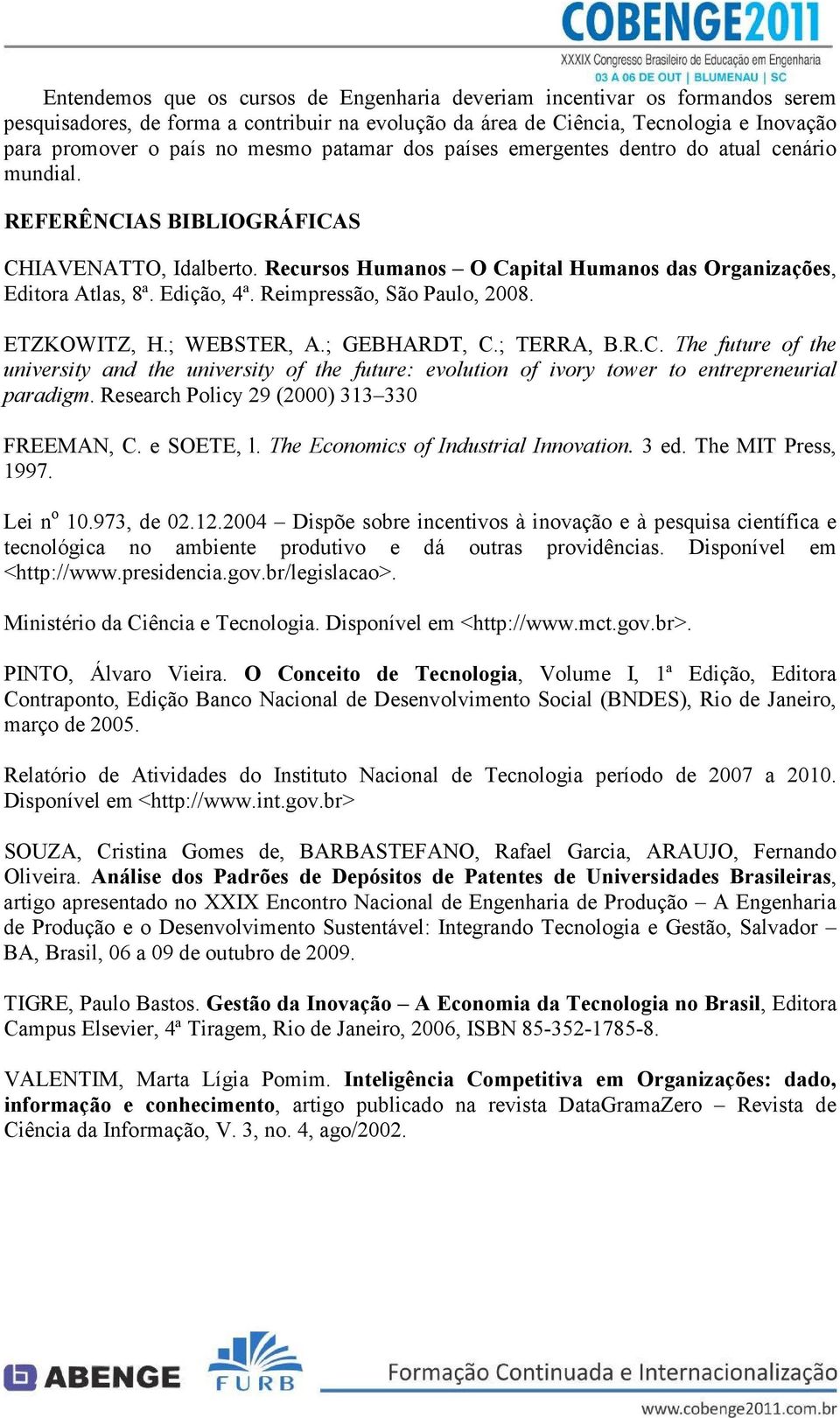 Reimpressão, São Paulo, 2008. ETZKOWITZ, H.; WEBSTER, A.; GEBHARDT, C.; TERRA, B.R.C. The future of the university and the university of the future: evolution of ivory tower to entrepreneurial paradigm.