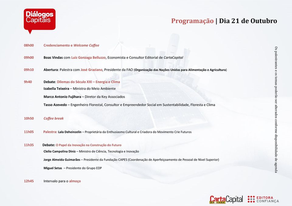 Diretor da Key Associados Tasso Azevedo Engenheiro Florestal, Consultor e Empreendedor Social em Sustentabilidade, Floresta e Clima 10h50 Coffee break 11h05 Palestra: Lala Deheinzelin Proprietária da