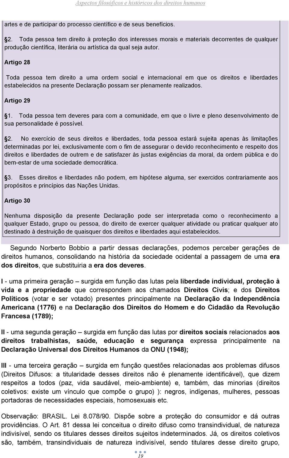 Artigo 28 Toda pessoa tem direito a uma ordem social e internacional em que os direitos e liberdades estabelecidos na presente Declaração possam ser plenamente realizados. Artigo 29 1.