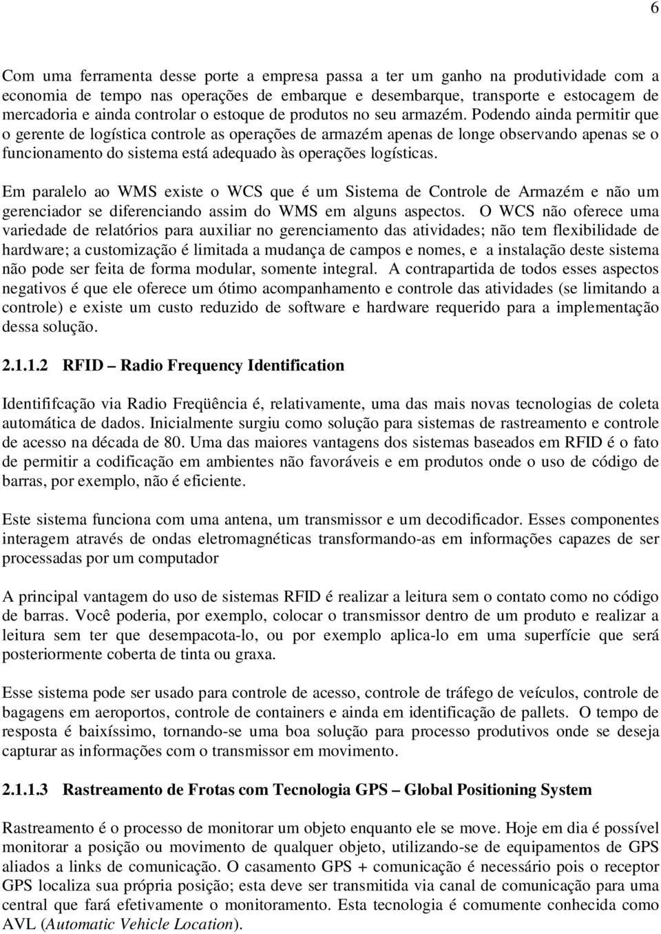 Podendo ainda permitir que o gerente de logística controle as operações de armazém apenas de longe observando apenas se o funcionamento do sistema está adequado às operações logísticas.