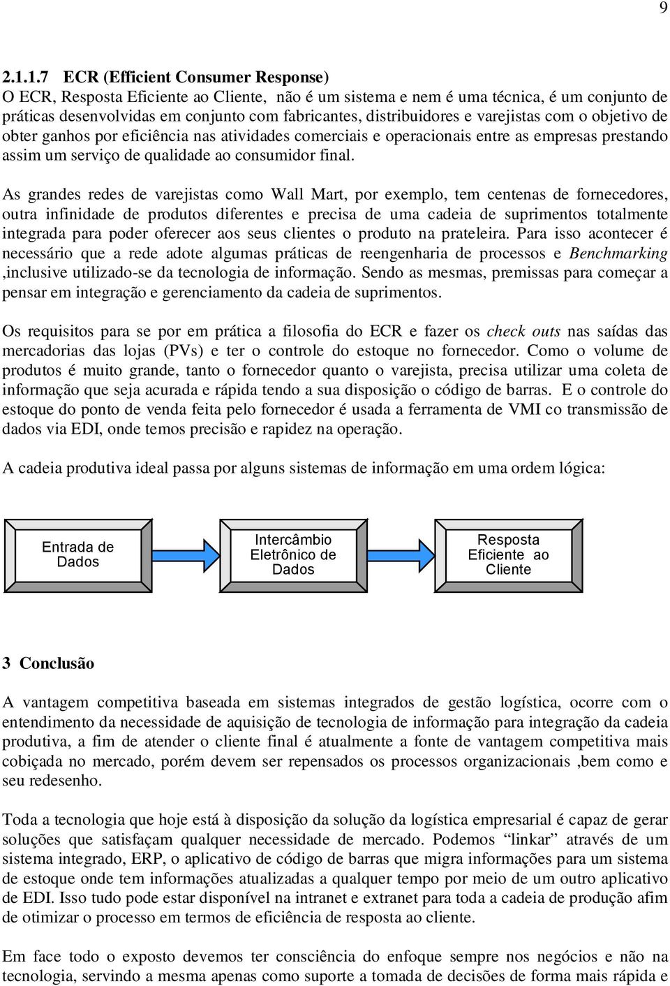 varejistas com o objetivo de obter ganhos por eficiência nas atividades comerciais e operacionais entre as empresas prestando assim um serviço de qualidade ao consumidor final.