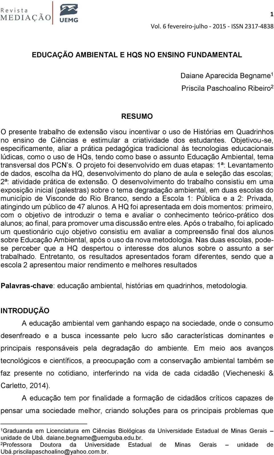 Objetivou-se, especificamente, aliar a prática pedagógica tradicional às tecnologias educacionais lúdicas, como o uso de HQs, tendo como base o assunto Educação Ambiental, tema transversal dos PCN s.