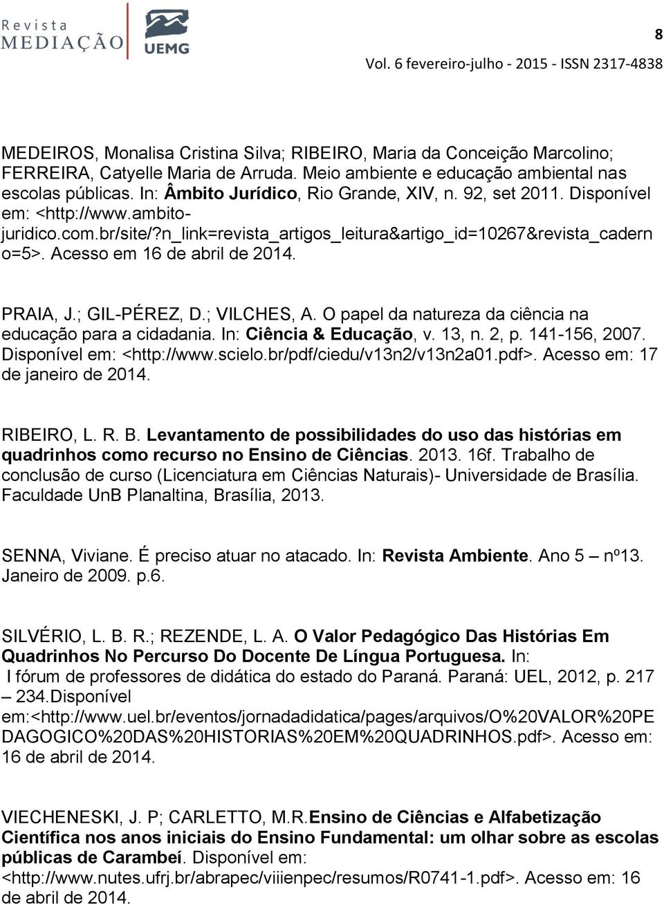 Acesso em 16 de abril de 2014. PRAIA, J.; GIL-PÉREZ, D.; VILCHES, A. O papel da natureza da ciência na educação para a cidadania. In: Ciência & Educação, v. 13, n. 2, p. 141-156, 2007.