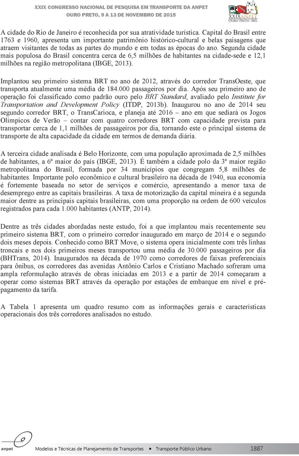 Segunda cidade mais populosa do Brasil concentra cerca de 6,5 milhões de habitantes na cidade-sede e 12,1 milhões na região metropolitana (IBGE, 2013).