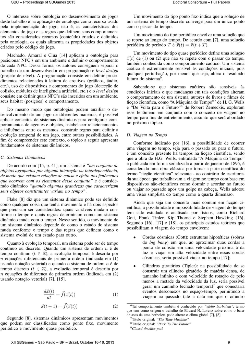 Machado, Amaral e Clua [14] aplicam a ontologia para posicionar NPC s em um ambiente e definir o comportamento de cada NPC.