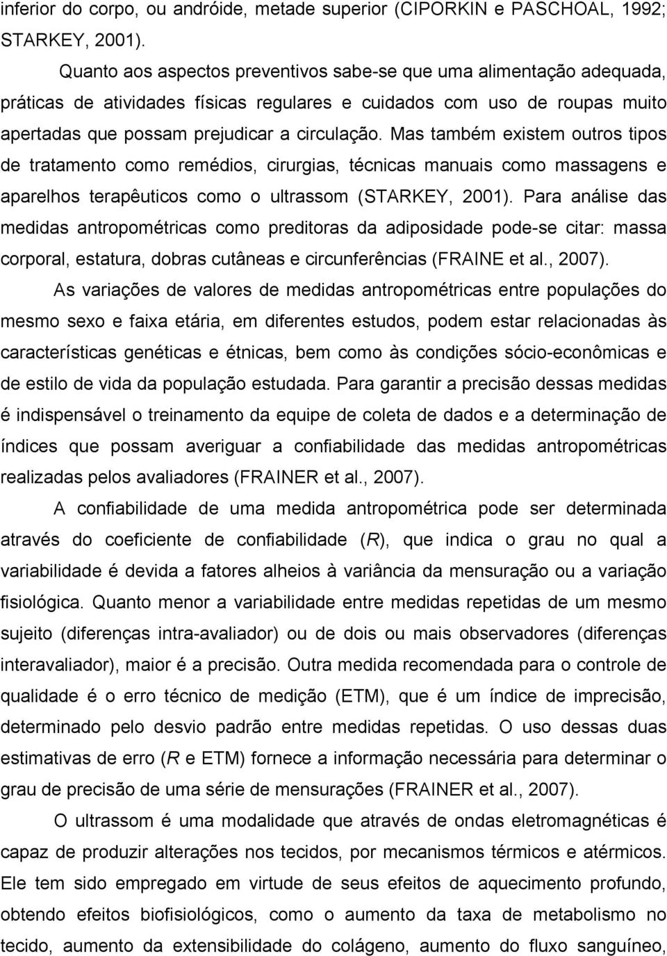 Mas também existem outros tipos de tratamento como remédios, cirurgias, técnicas manuais como massagens e aparelhos terapêuticos como o ultrassom (STARKEY, 2001).