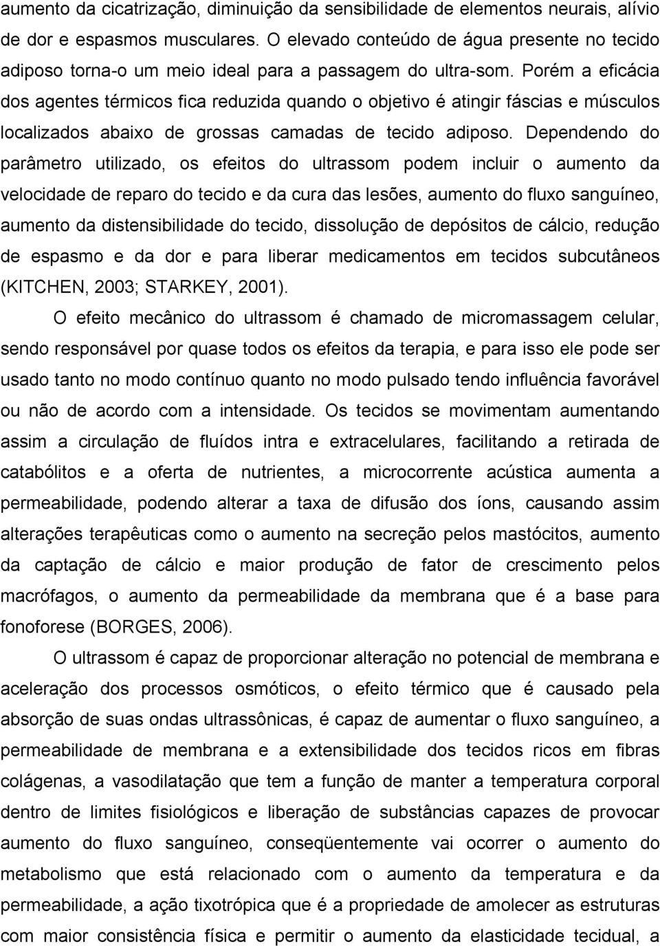 Porém a eficácia dos agentes térmicos fica reduzida quando o objetivo é atingir fáscias e músculos localizados abaixo de grossas camadas de tecido adiposo.