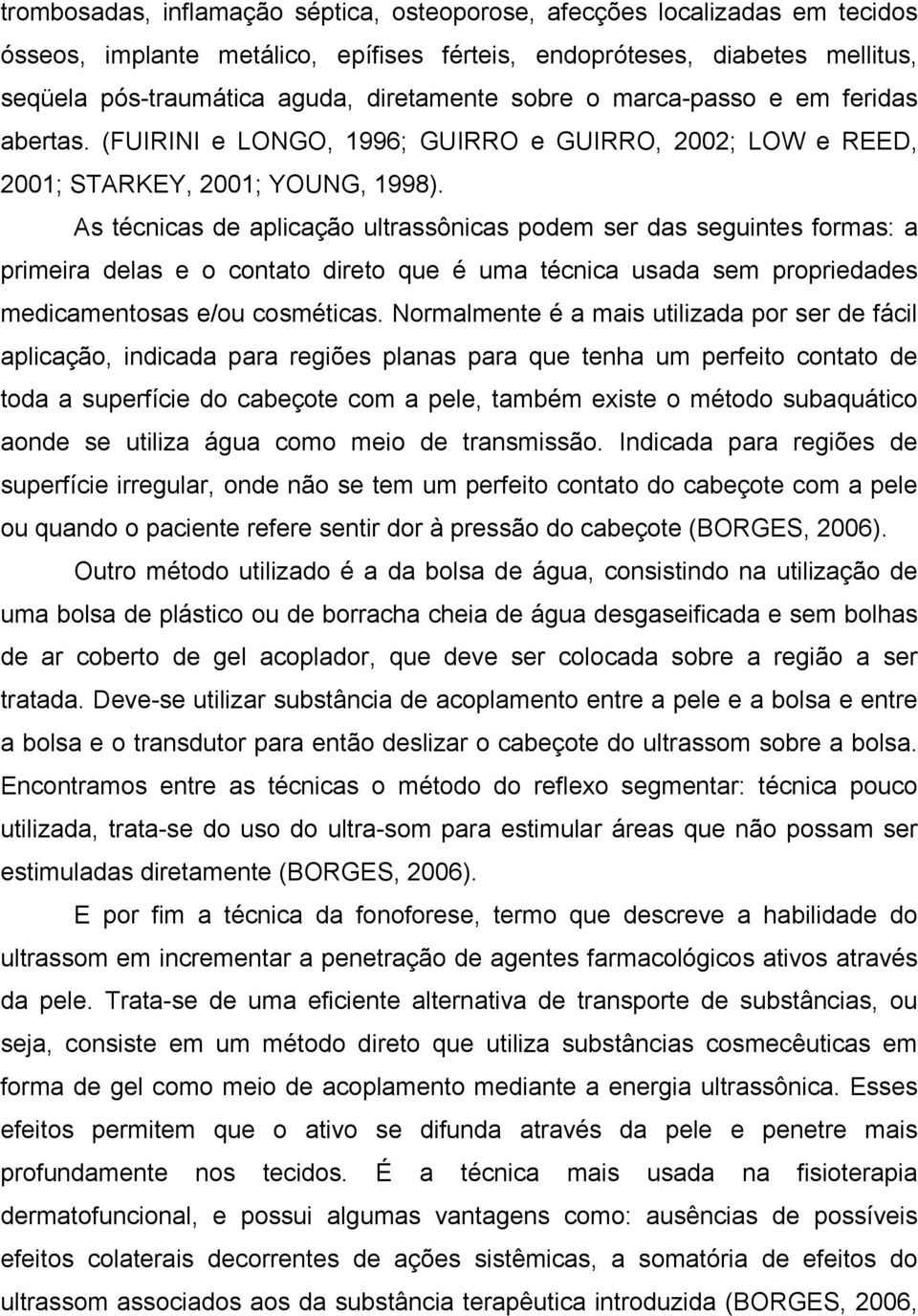 As técnicas de aplicação ultrassônicas podem ser das seguintes formas: a primeira delas e o contato direto que é uma técnica usada sem propriedades medicamentosas e/ou cosméticas.