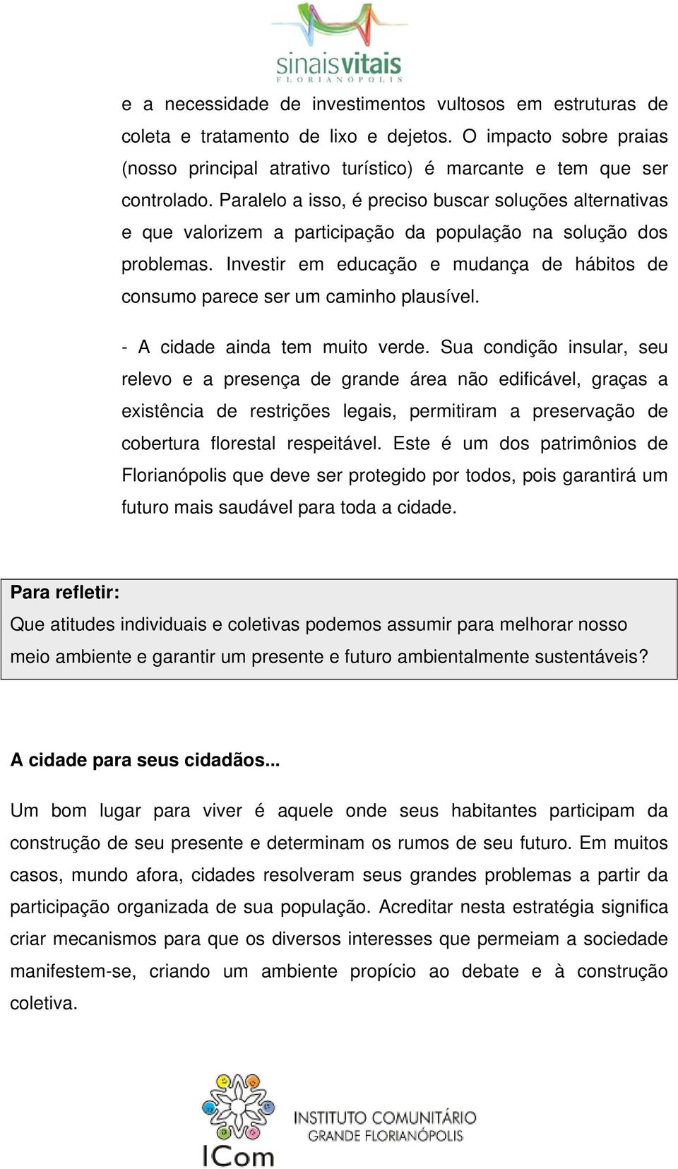 Investir em educação e mudança de hábitos de consumo parece ser um caminho plausível. - A cidade ainda tem muito verde.