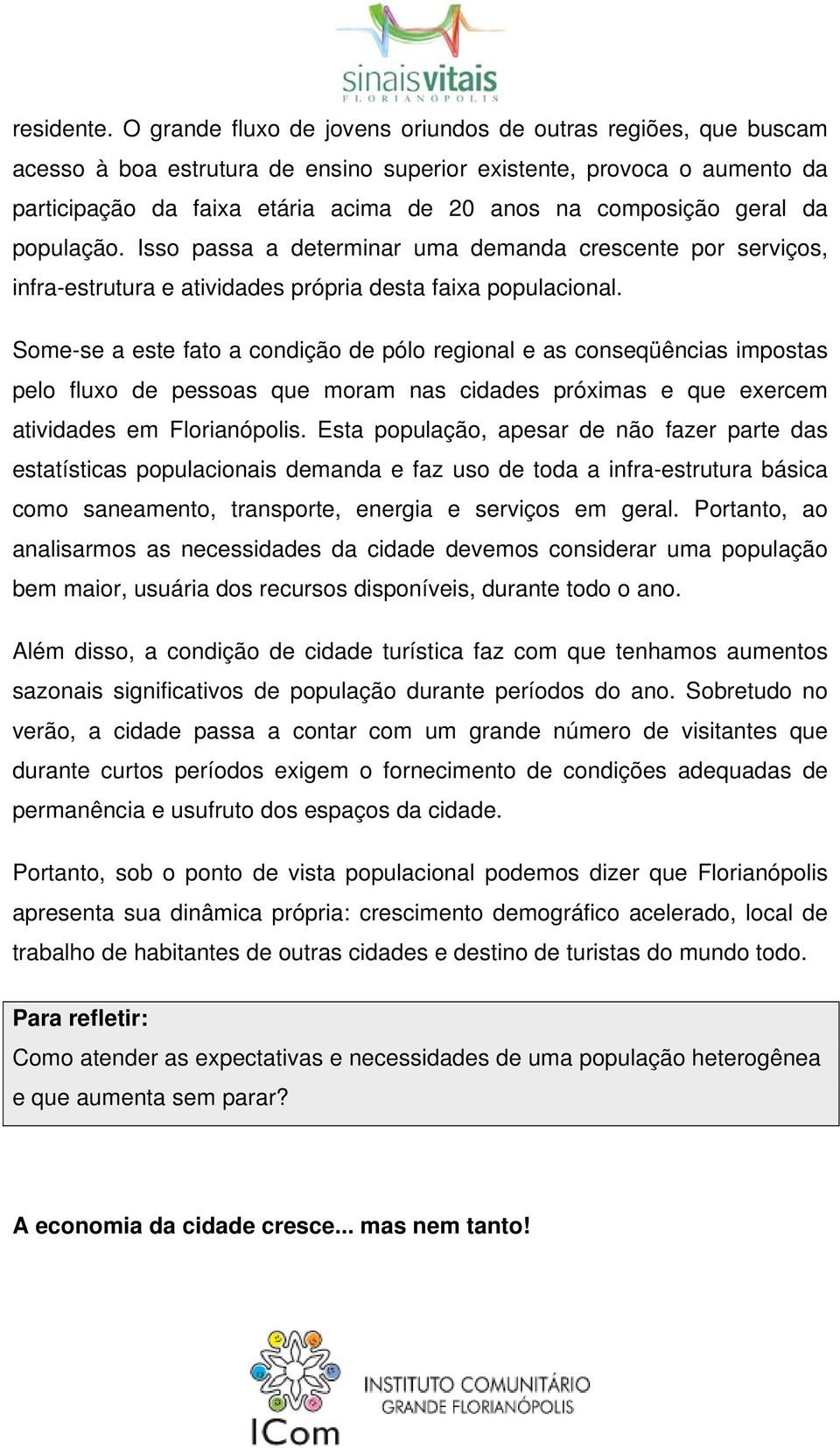 geral da população. Isso passa a determinar uma demanda crescente por serviços, infra-estrutura e atividades própria desta faixa populacional.