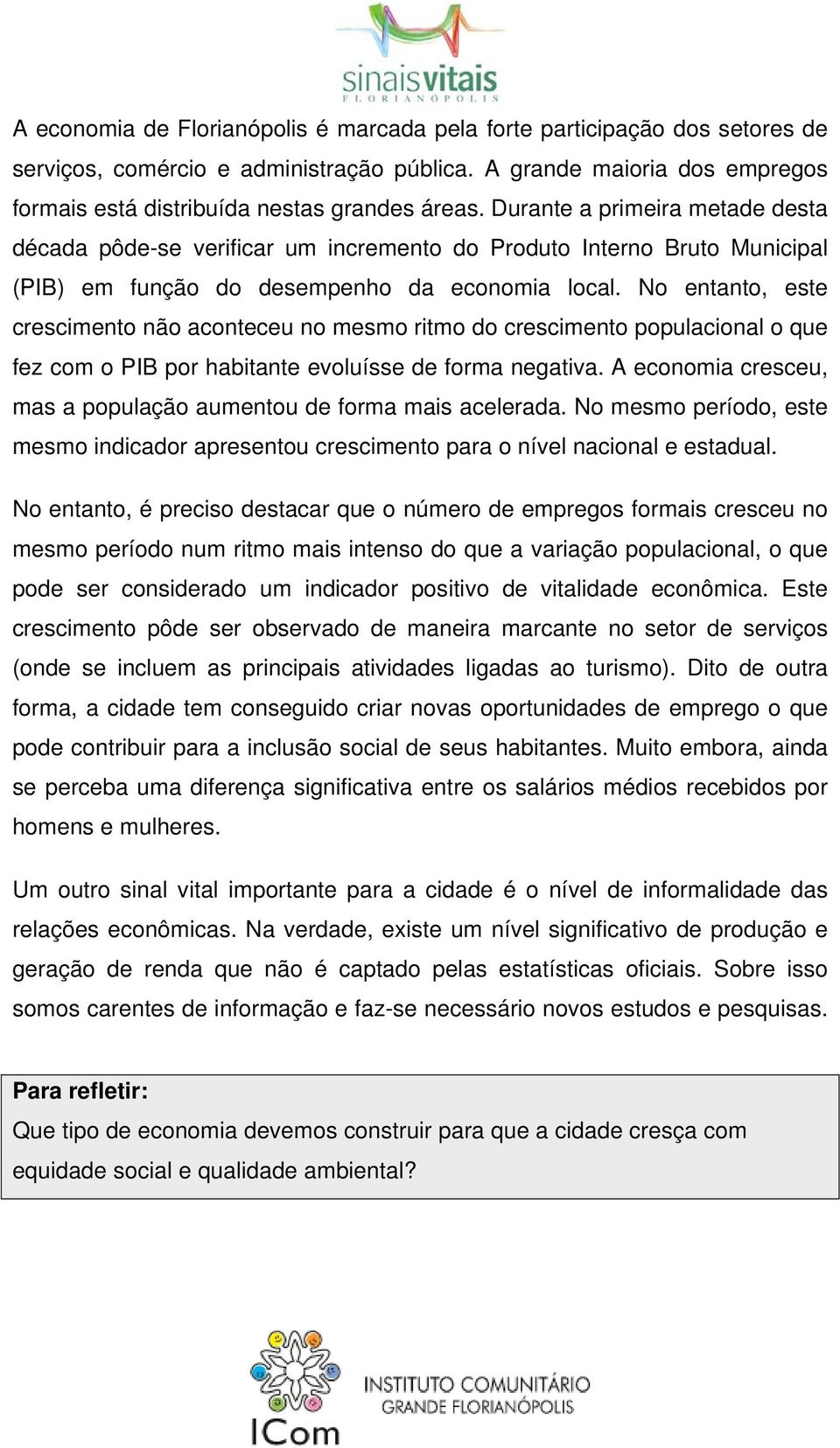 No entanto, este crescimento não aconteceu no mesmo ritmo do crescimento populacional o que fez com o PIB por habitante evoluísse de forma negativa.