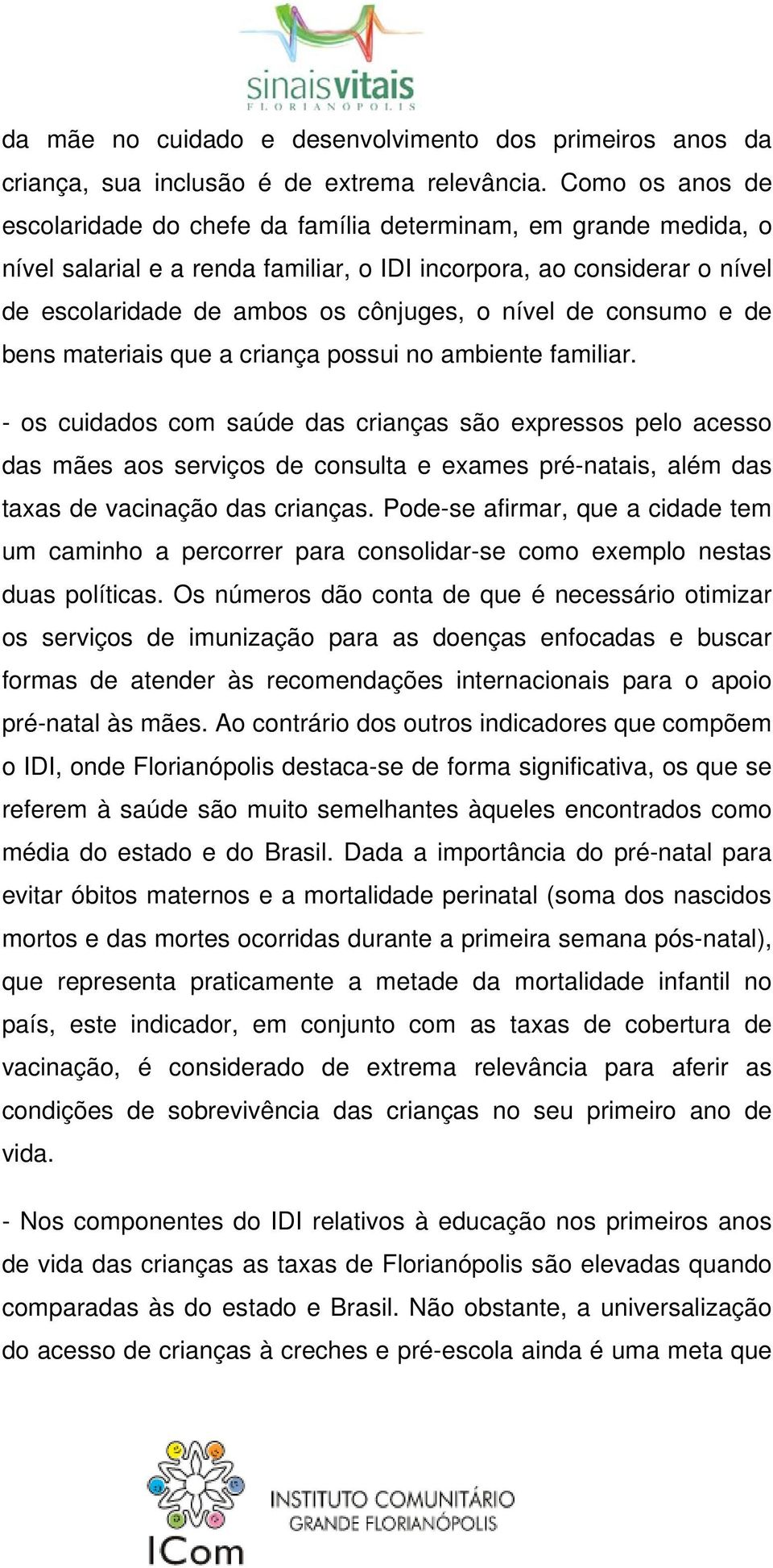 nível de consumo e de bens materiais que a criança possui no ambiente familiar.