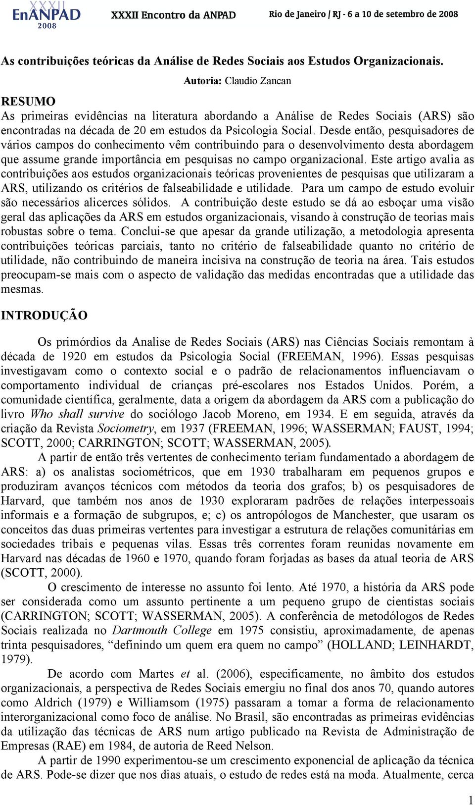 Desde então, pesquisadores de vários campos do conhecimento vêm contribuindo para o desenvolvimento desta abordagem que assume grande importância em pesquisas no campo organizacional.