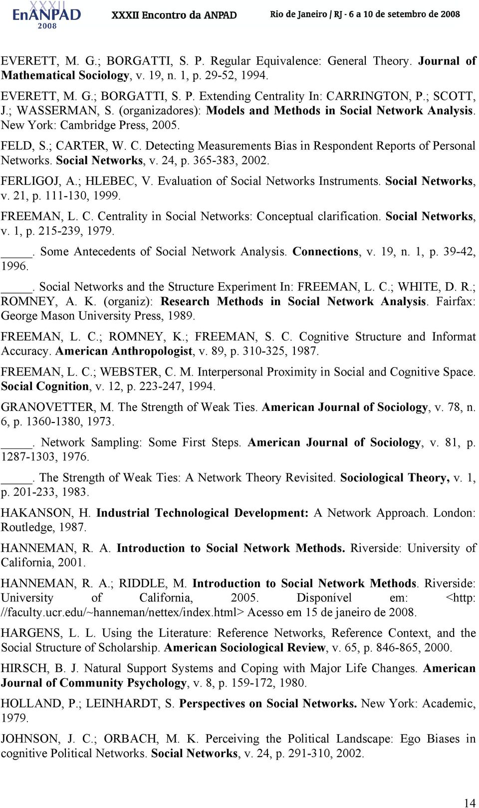 Social Networks, v. 24, p. 365-383, 2002. FERLIGOJ, A.; HLEBEC, V. Evaluation of Social Networks Instruments. Social Networks, v. 21, p. 111-130, 1999. FREEMAN, L. C.