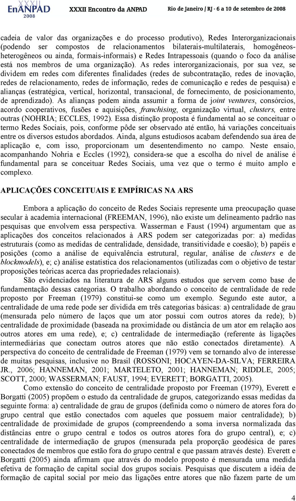 As redes interorganizacionais, por sua vez, se dividem em redes com diferentes finalidades (redes de subcontratação, redes de inovação, redes de relacionamento, redes de informação, redes de