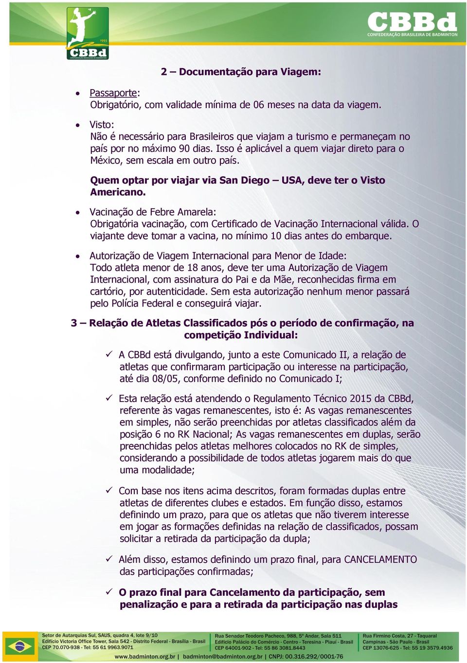 Quem optar por viajar via San Diego USA, deve ter o Visto Americano. Vacinação de Febre Amarela: Obrigatória vacinação, com Certificado de Vacinação Internacional válida.