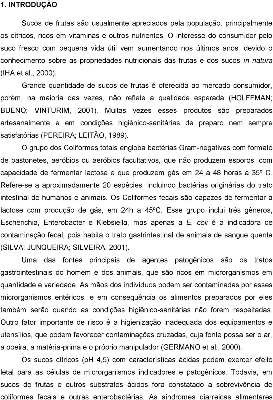 , 2000). Grande quantidade de sucos de frutas é oferecida ao mercado consumidor, porém, na maioria das vezes, não reflete a qualidade esperada (HOLFFMAN; BUENO; VINTURIM, 2001).