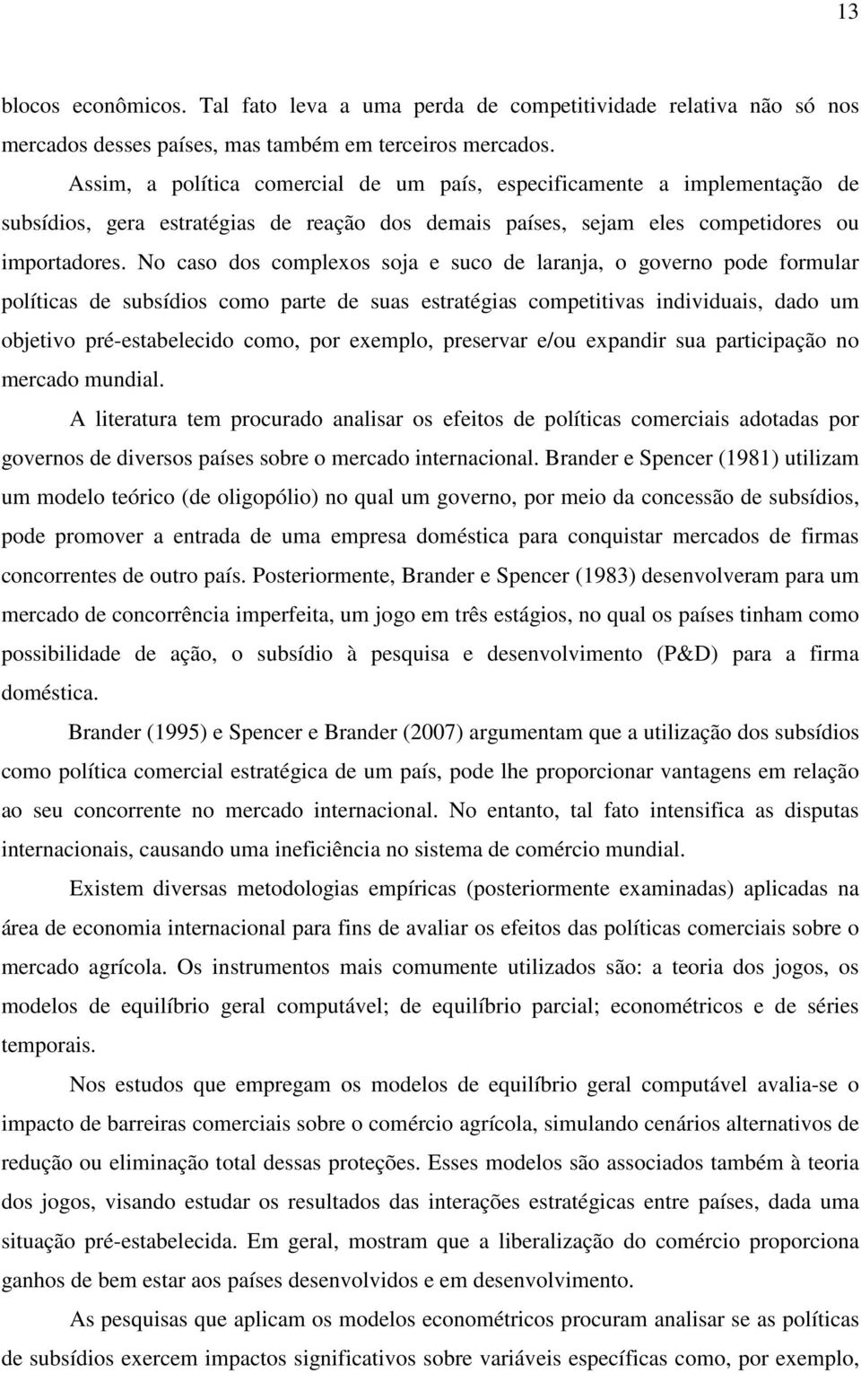 No caso dos complexos soja e suco de laranja, o governo pode formular políicas de subsídios como pare de suas esraégias compeiivas individuais, dado um objeivo pré-esabelecido como, por exemplo,