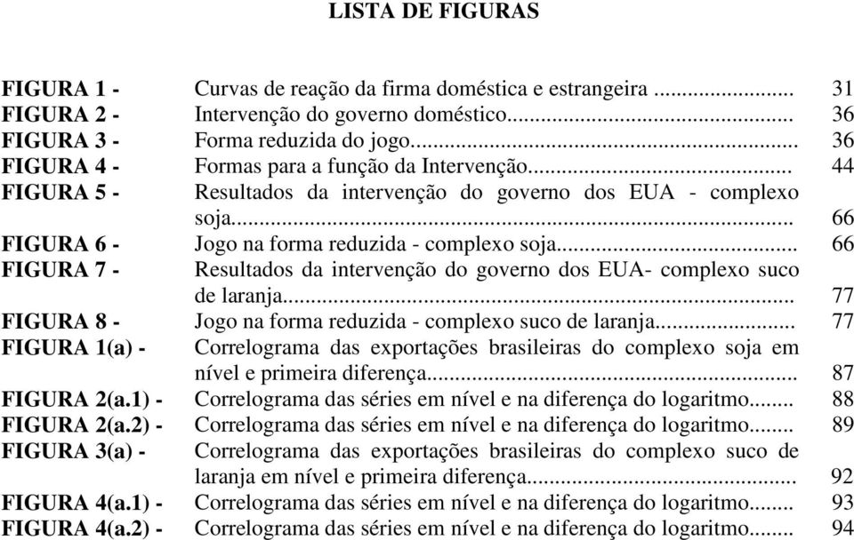 .. 66 FIGURA 7 - Resulados da inervenção do governo dos EUA- complexo suco de laranja... 77 FIGURA 8 - Jogo na forma reduzida - complexo suco de laranja.