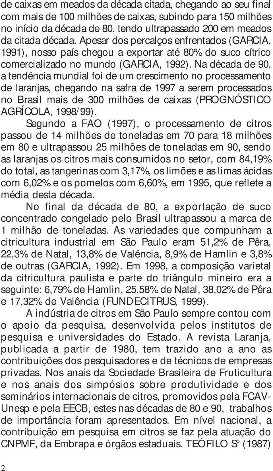 Na década de 90, a tendência mundial foi de um crescimento no processamento de laranjas, chegando na safra de 1997 a serem processados no Brasil mais de 300 milhões de caixas (PROGNÓSTICO AGRÍCOLA,