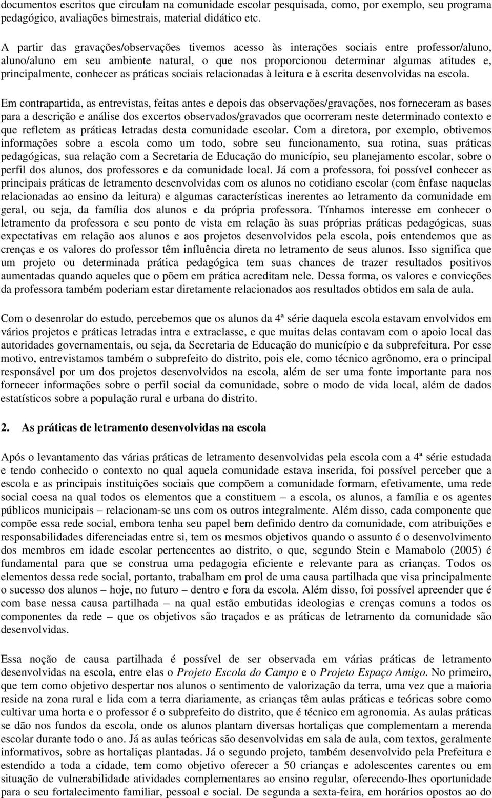 principalmente, conhecer as práticas sociais relacionadas à leitura e à escrita desenvolvidas na escola.