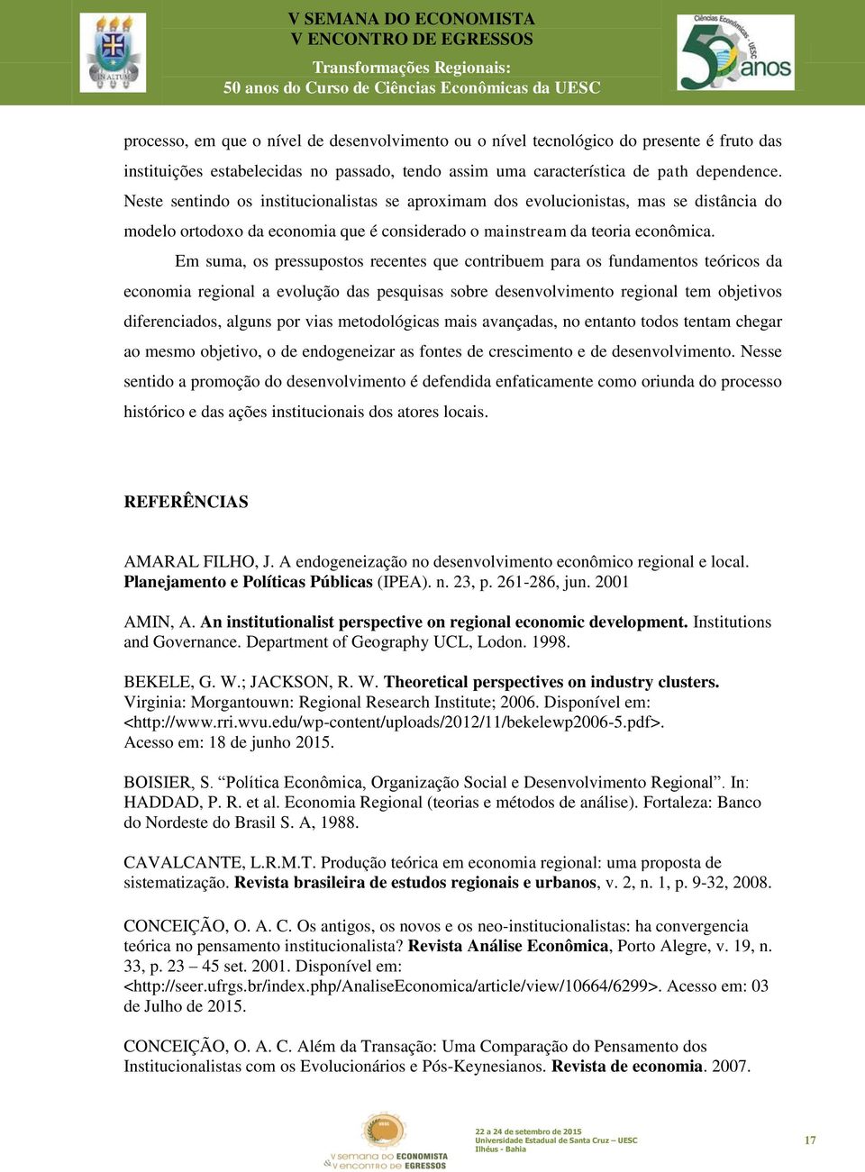 Em suma, os pressupostos recentes que contribuem para os fundamentos teóricos da economia regional a evolução das pesquisas sobre desenvolvimento regional tem objetivos diferenciados, alguns por vias