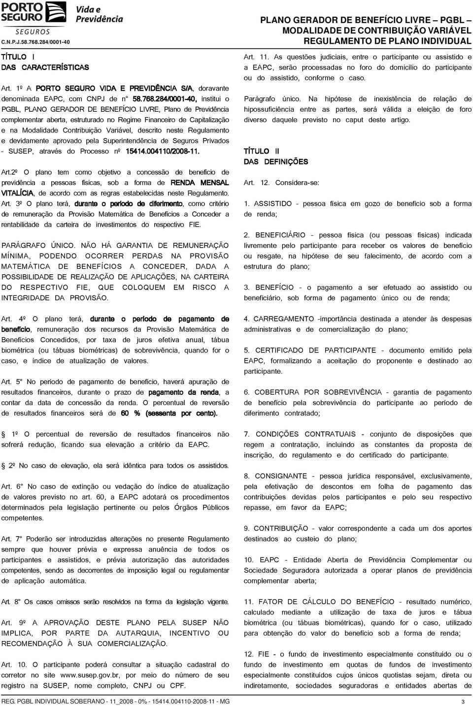 284/0001-40, institui o PGBL, PLANO GERADOR DE BENEFÍCIO LIVRE, Plano de Previdência complementar aberta, estruturado no Regime Financeiro de Capitalização e na Modalidade Contribuição Variável,