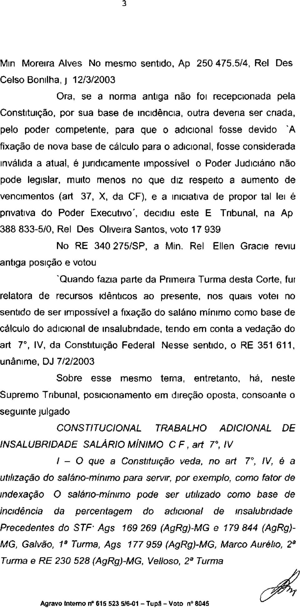 adicional fosse devido 'A fixação de nova base de cálculo para o adicional, fosse considerada inválida a atual, é juridicamente impossível o Poder Judiciário não pode legislar, muito menos no que diz