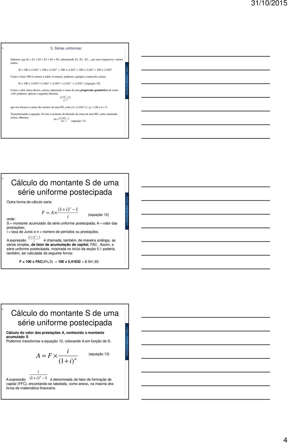 uma progressão geométrica de razão 1,4, podemos aplicar a seguite fórmula, a1 q a1 q 1 que os forece a soma dos termos de uma PG, com a1= (1,4) =1, q = 1,4 e = 5.