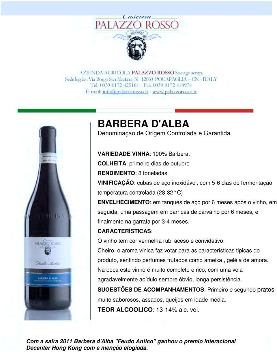 carvalho por 6 meses, e finalmente na garrafa por 3-4 meses. O vinho tem cor vermelha rubi aceso e convidativo.