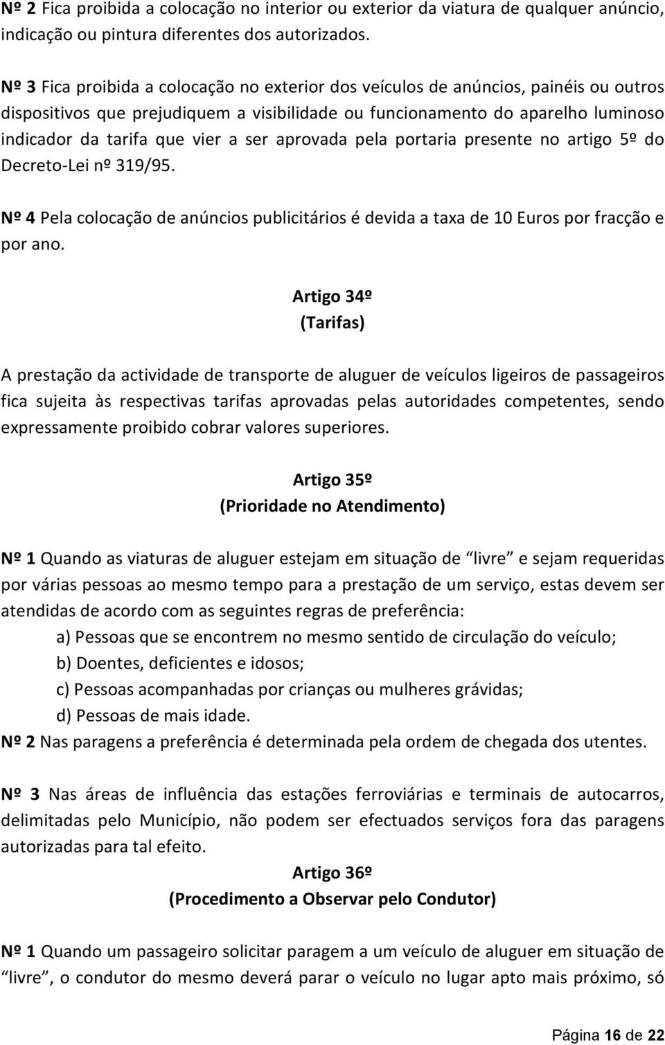 ser aprovada pela portaria presente no artigo 5º do Decreto-Lei nº 319/95. Nº 4 Pela colocação de anúncios publicitários é devida a taxa de 10 Euros por fracção e por ano.