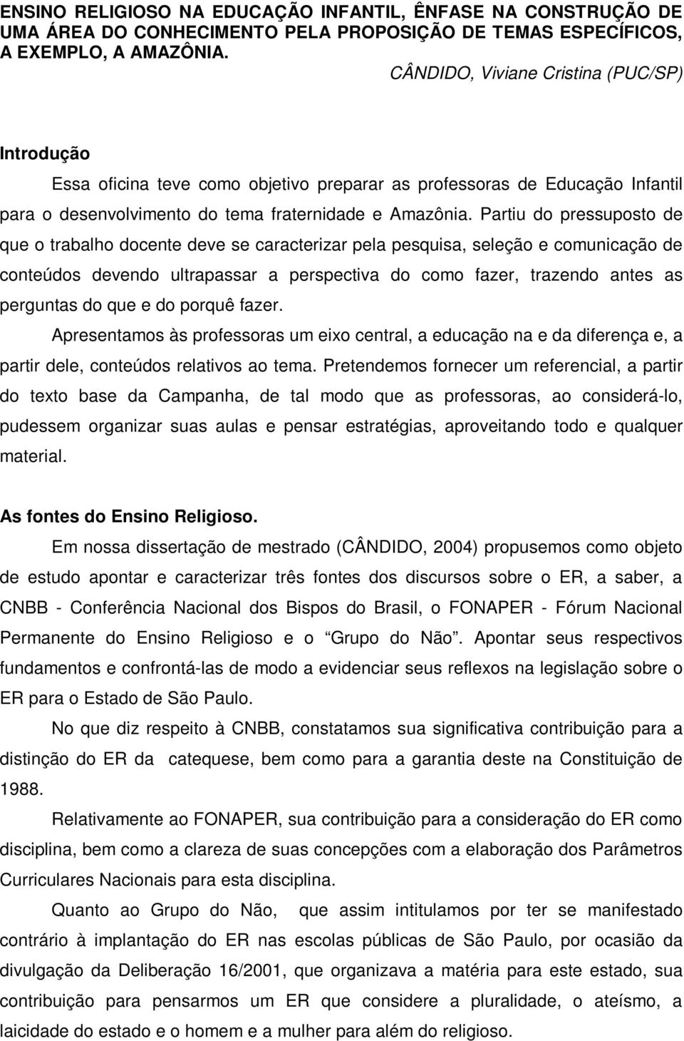 Partiu do pressuposto de que o trabalho docente deve se caracterizar pela pesquisa, seleção e comunicação de conteúdos devendo ultrapassar a perspectiva do como fazer, trazendo antes as perguntas do