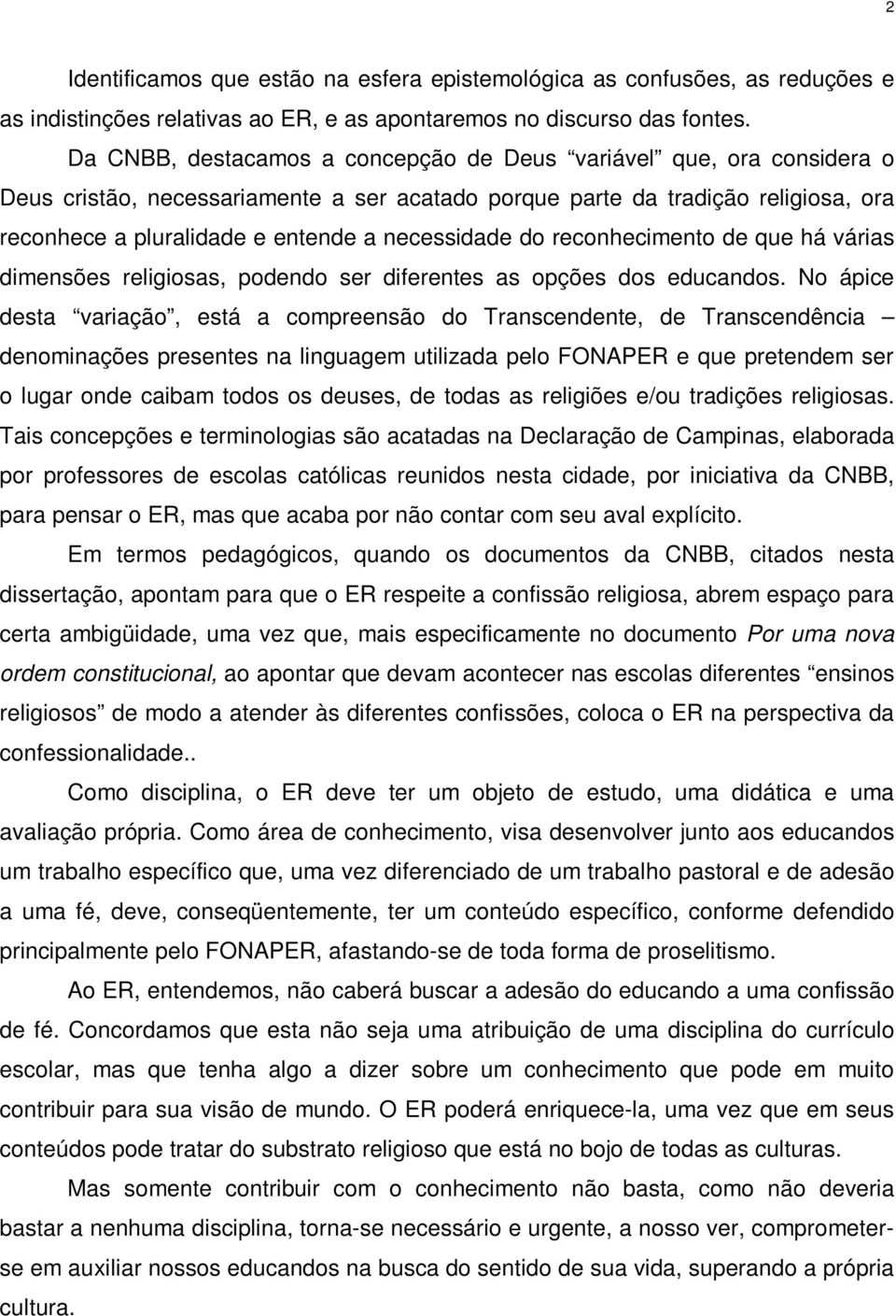 necessidade do reconhecimento de que há várias dimensões religiosas, podendo ser diferentes as opções dos educandos.