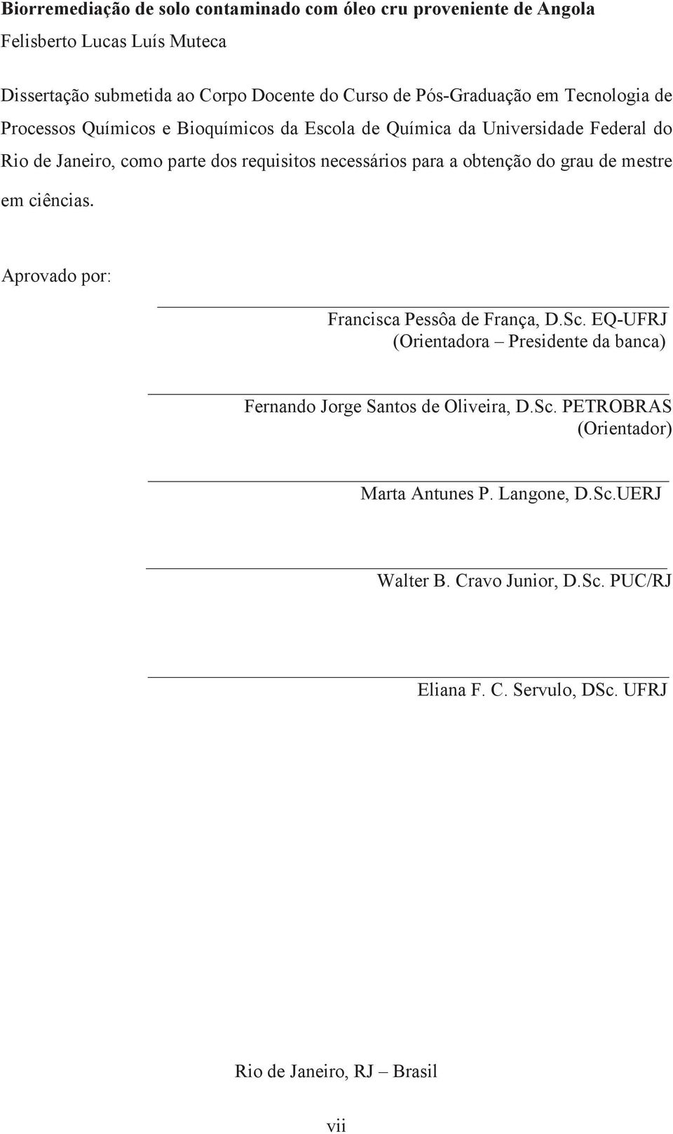 necessários para a obtenção do grau de mestre em ciências Aprovado por: Francisca Pessôa de França, D.Sc.