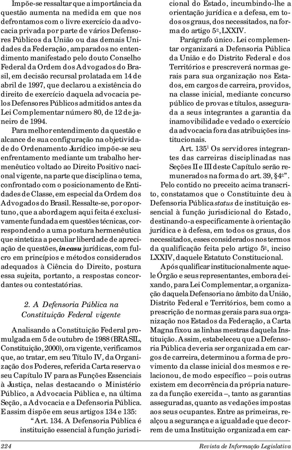 existência do direito de exercício daquela advocacia pelos Defensores Públicos admitidos antes da Lei Complementar número 80, de 12 de janeiro de 1994.