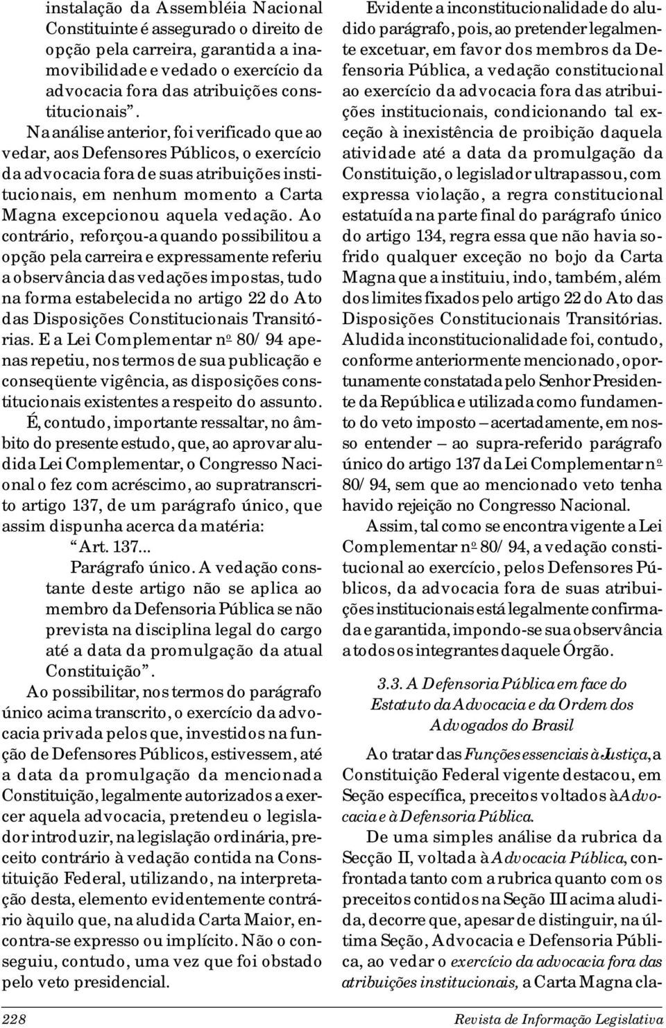 Ao contrário, reforçou-a quando possibilitou a opção pela carreira e expressamente referiu a observância das vedações impostas, tudo na forma estabelecida no artigo 22 do Ato das Disposições