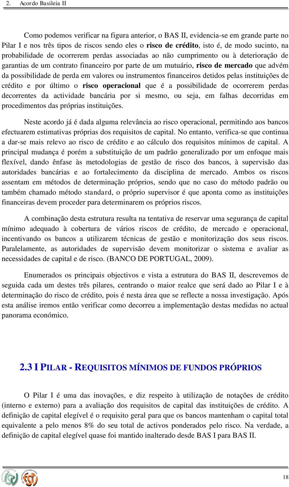 perda em valores ou instrumentos financeiros detidos pelas instituições de crédito e por último o risco operacional que é a possibilidade de ocorrerem perdas decorrentes da actividade bancária por si