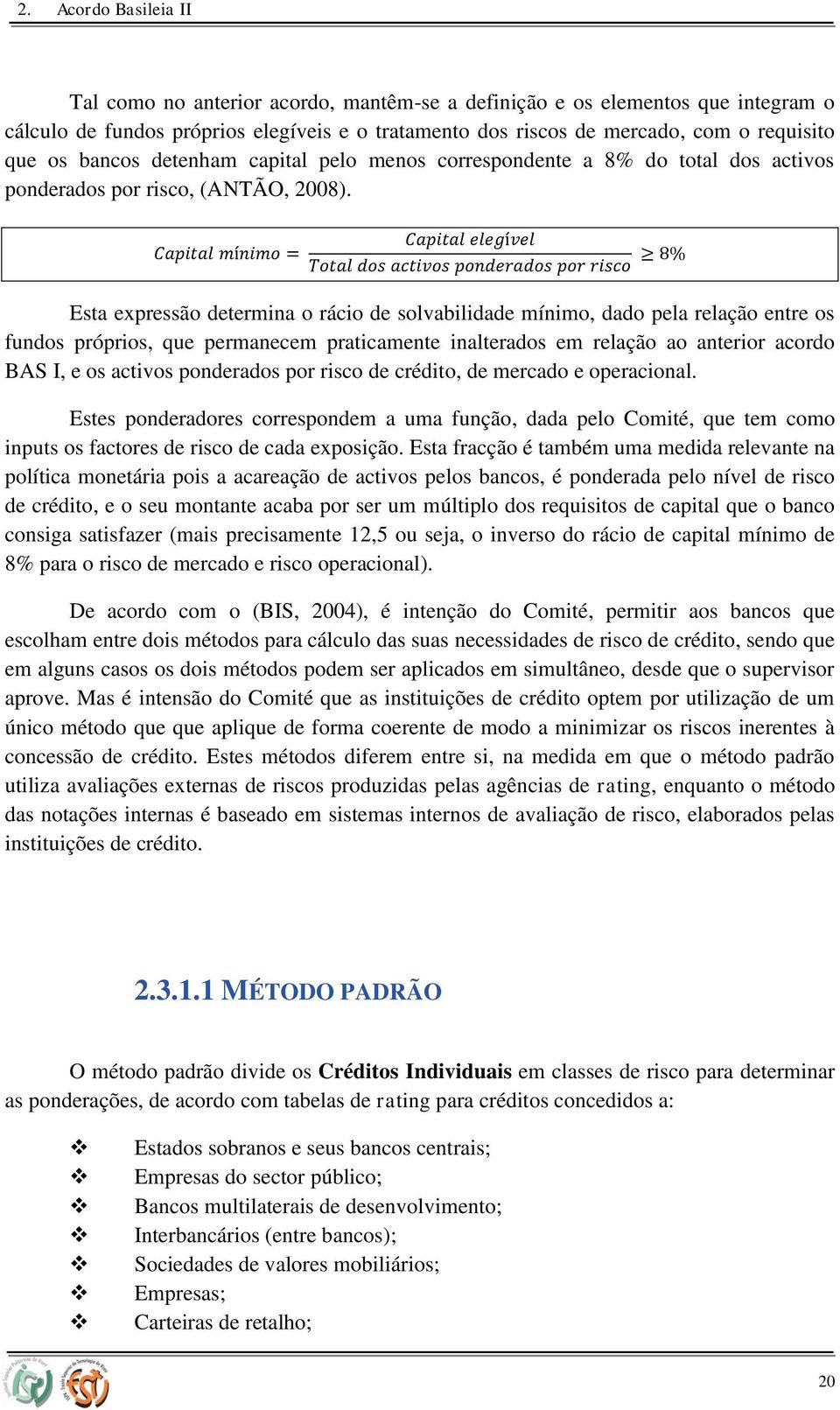 Esta expressão determina o rácio de solvabilidade mínimo, dado pela relação entre os fundos próprios, que permanecem praticamente inalterados em relação ao anterior acordo BAS I, e os activos