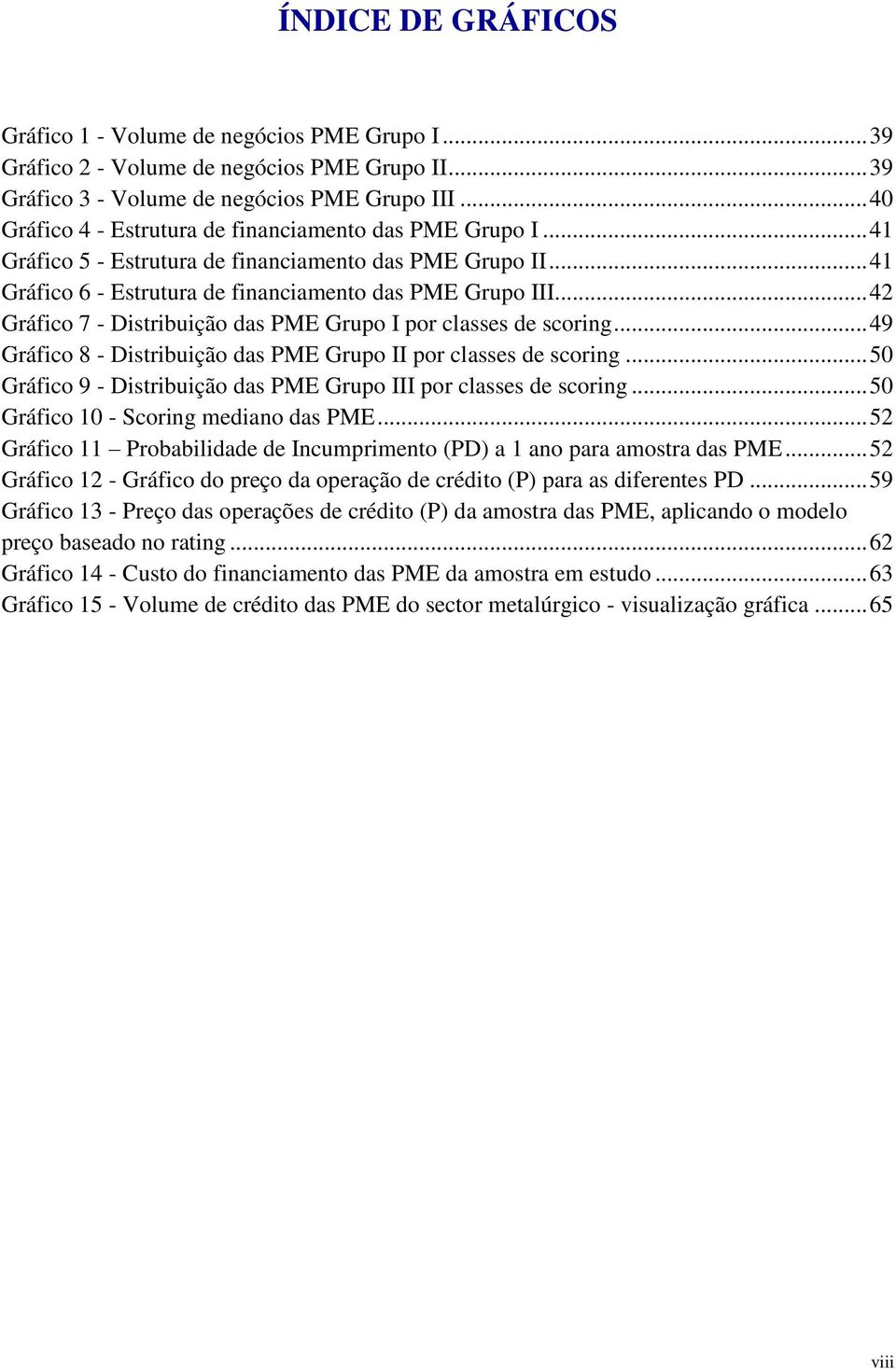 .. 42 Gráfico 7 - Distribuição das PME Grupo I por classes de scoring... 49 Gráfico 8 - Distribuição das PME Grupo II por classes de scoring.