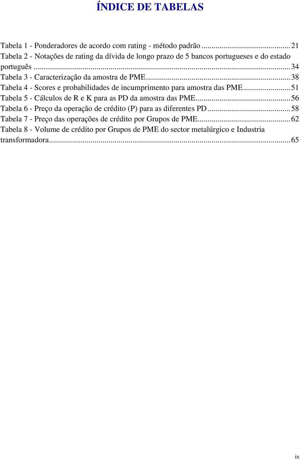 .. 38 Tabela 4 - Scores e probabilidades de incumprimento para amostra das PME... 51 Tabela 5 - Cálculos de R e K para as PD da amostra das PME.