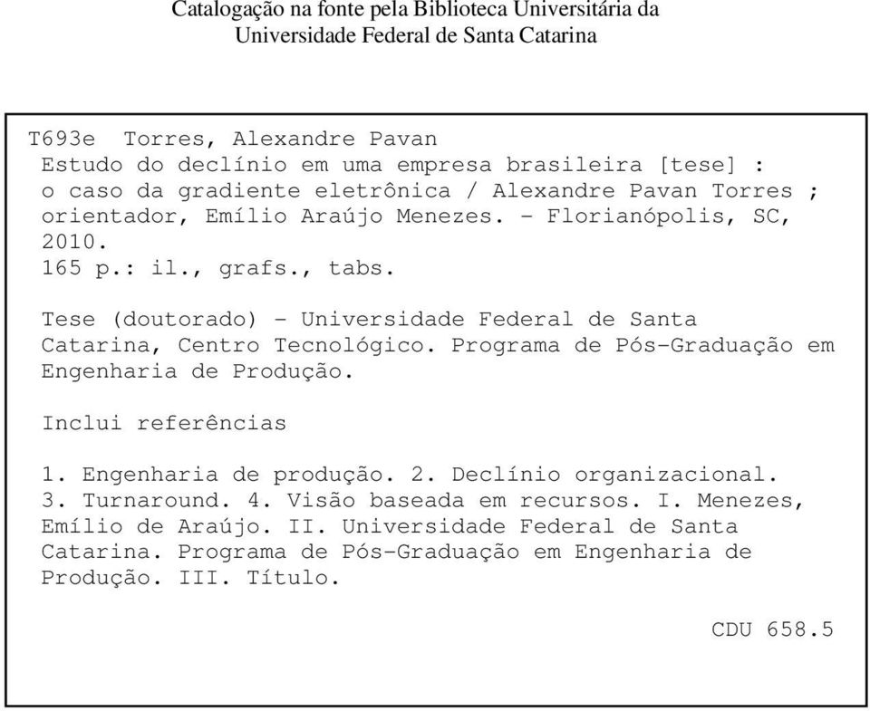 - Florianópolis, SC, 2010. 165 p.: il., grafs., tabs. Tese (doutorado) - Universidade Federal de Santa Catarina, Centro Tecnológico.