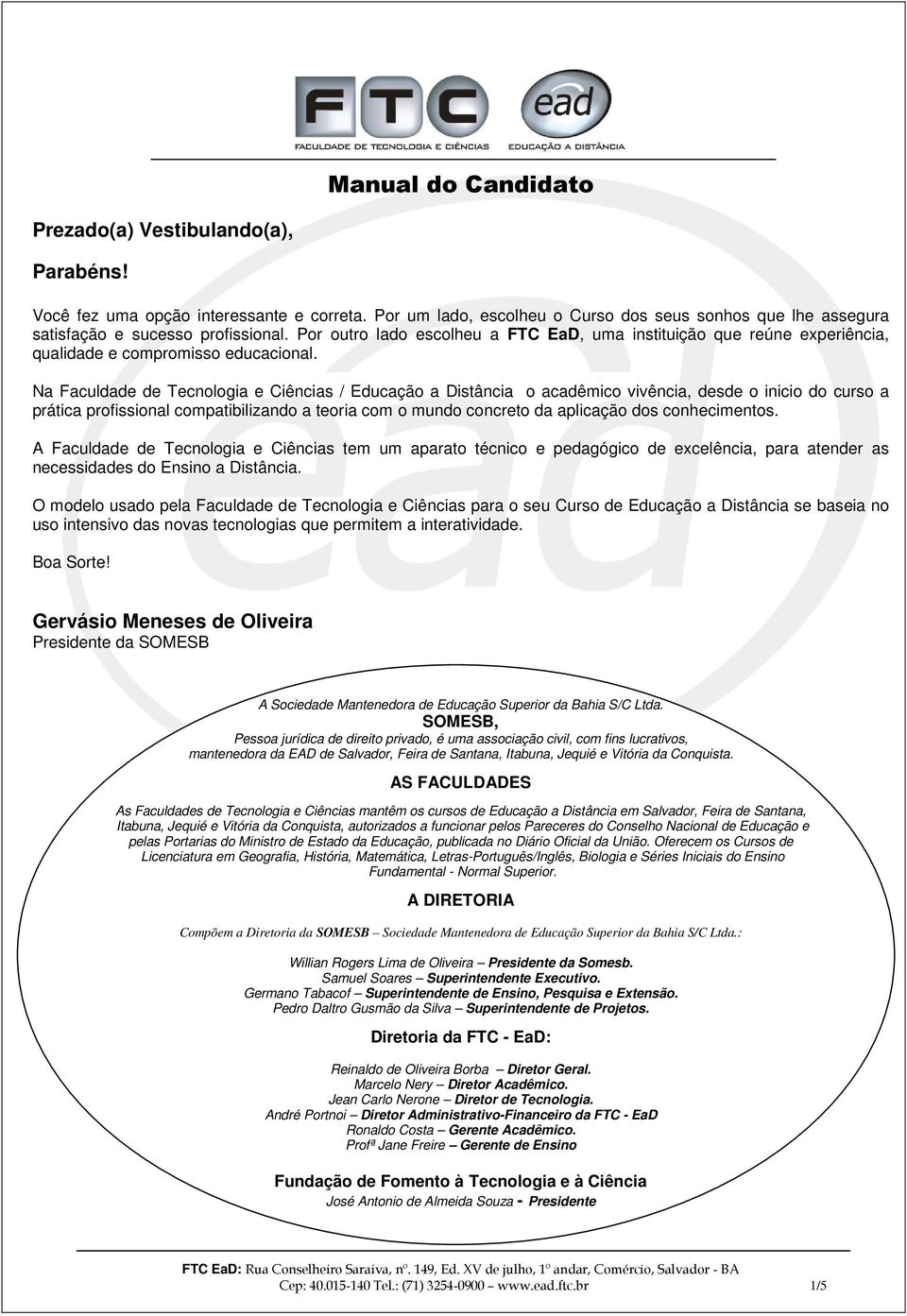 Por outro lado escolheu a FTC EaD, uma instituição que reúne experiência, qualidade e compromisso educacional.