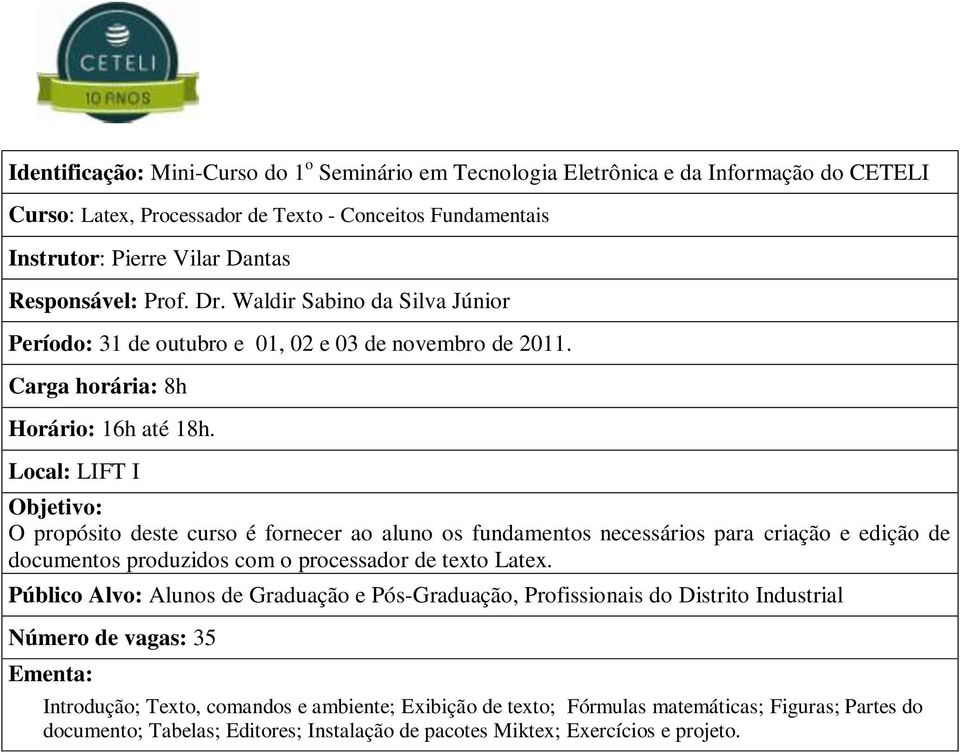 Local: LIFT I O propósito deste curso é fornecer ao aluno os fundamentos necessários para criação e edição de documentos produzidos com o