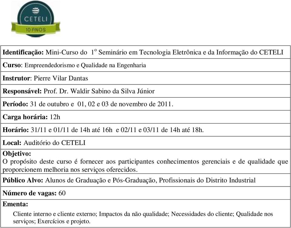 Local: Auditório do CETELI O propósito deste curso é fornecer aos participantes conhecimentos gerenciais e de qualidade que proporcionem